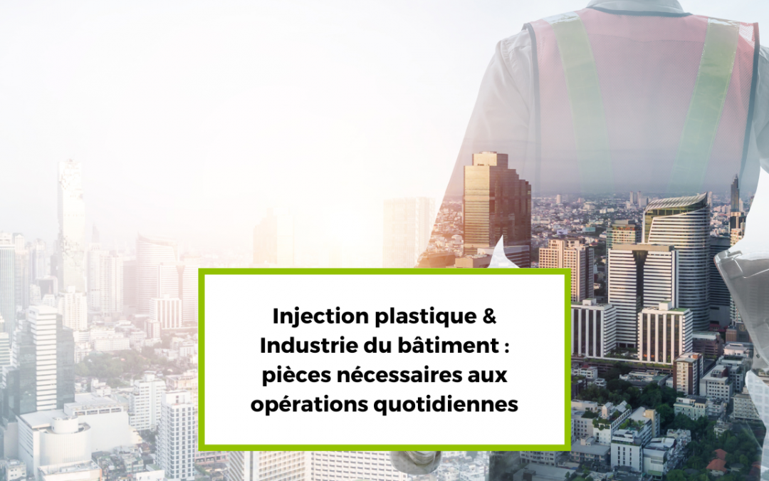 Injection plastique & Industrie du bâtiment : fabriquer des outils et des pièces nécessaires aux opérations quotidiennes