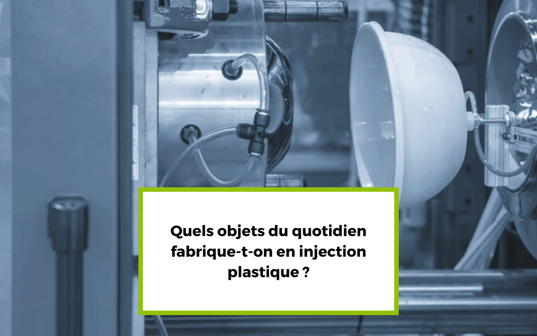 Quels objets du quotidien fabrique-t-on en injection plastique ?