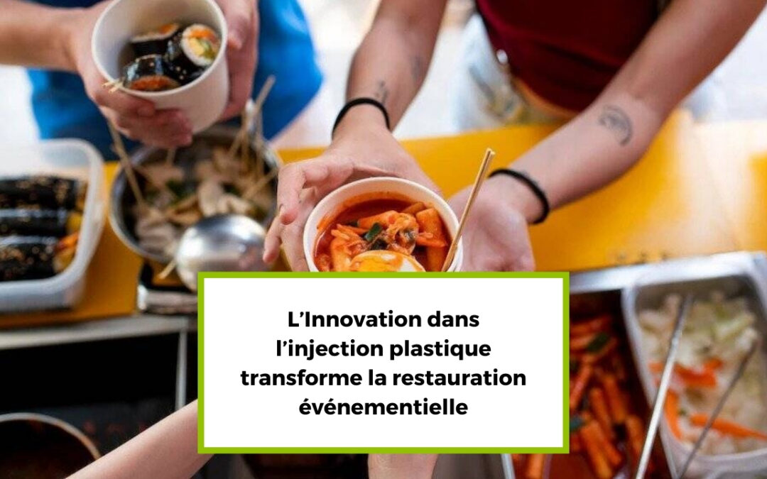 L’Innovation dans l’injection plastique transforme la restauration événementielle