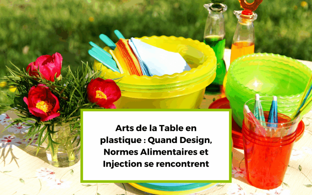 Arts de la table en plastique : Quand Design, Normes Alimentaires et Injection se rencontrent
